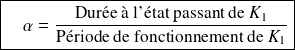 \boxed{ \quad \alpha = \frac {\text{Durée à l'état passant de } K_1 } {\text{Période de fonctionnement de } K_1} }